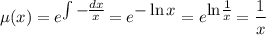 \mu(x)=e^\big{\int-\frac{dx}{x}}=e^\big{-\ln x}=e^\big{\ln\frac{1}{x}}=\dfrac{1}{x}