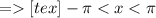 =[tex]- \pi<x<\pi