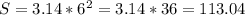 S=3.14* 6^{2} =3.14*36=113.04