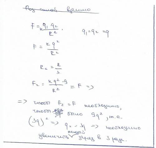 Как надо изменить каждый из двух одинаковых зарядов, чтобы при уменьшении расстояния между ними в 3