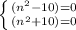 \left \{ {{(n^2-10)=0} \atop {(n^2+10)=0}} \right.