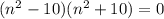 (n^2-10)(n^2 +10)=0