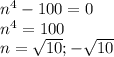 n^4-100=0\\&#10;n^4=100\\&#10;n=\sqrt{10}; -\sqrt{10}