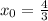 x_0=\frac{4}{3}