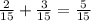 \frac{2}{15} + \frac{3}{15} = \frac{5}{15}