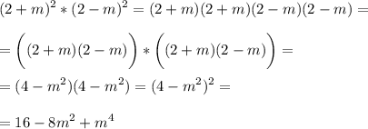 \displaystyle (2+m)^2*(2-m)^2=(2+m)(2+m)(2-m)(2-m)=\\\\=\bigg ((2+m)(2-m)\bigg)*\bigg((2+m)(2-m)\bigg)=\\\\=(4-m^2)(4-m^2)=(4-m^2)^2=\\\\=16-8m^2+m^4