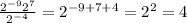 \frac{2^{-9}2^{7}}{2^{-4}}=2^{-9+7+4}=2^{2}=4