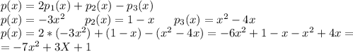 p(x)=2p_1(x)+p_2(x)-p_3(x) \\ p(x)=-3x^2\ \ \ \ \ p_2(x)=1-x\ \ \ \ \ p_3(x)=x^2-4x \\ &#10;p(x)=2*(-3x^2)+(1-x)-(x^2-4x)=-6x^2+1-x-x^2+4x= \\ =-7x^2+3X+1