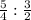 \frac{5}{4}: \frac{3}{2}