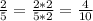 \frac{2}{5} = \frac{2*2}{5*2} = \frac{4}{10}