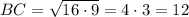 BC=\sqrt{16\cdot 9}=4\cdot 3=12