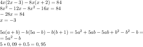 4x(2x-3)-8x(x+2)=84 \\ 8x^2-12x-8x^2-16x=84 \\ -28x=84 \\ x=-3 \\ \\ 5a(a+b)-b(5a-b)-b(b+1)=5a^2+5ab-5ab+b^2-b^2-b= \\ = 5a^2-b \\ 5*0,09+0.5=0,95