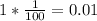 1*\frac{1}{100}=0.01