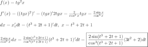 f(x) = tg^2 x\\\\&#10;f'(x) = ((tg x)^2)' = (tg x)'2tg x = \frac{2}{\cos^2 x}tg x = \frac{2\sin x}{\cos^3 x}\\\\&#10;dx = x_t'dt = (t^3+2t+1)'dt, \ x = t^3+2t+1\\\\&#10;\frac{2\sin x}{\cos^3 x}dx = \frac{2\sin (t^3+2t+1)}{\cos^3 (t^3+2t+1)}(t^3+2t+1)'dt =\boxed{ \frac{2\sin (t^3+2t+1)}{\cos^3 (t^3+2t+1)}(3t^2+2)dt&#10;}