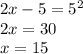 2x-5=5^2\\&#10;2x=30\\&#10;x=15