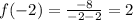 f(-2)= \frac{-8}{-2-2}=2