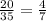 \frac{20}{35} = \frac{4}{7}