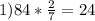 1) 84 * \frac{2}{7} = 24