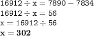 \displaystyle \tt 16912\div x=7890-7834\\\displaystyle \tt 16912\div x=56\\\displaystyle \tt x=16912\div56\\\displaystyle \tt \bold{x=302}