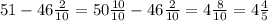 51- 46\frac{2}{10} =50 \frac{10}{10} -46\frac{2}{10}=4 \frac{8}{10} =4 \frac{4}{5}