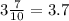 3 \frac{7}{10} =3.7