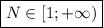 \boxed{N\in [1;+\infty)}