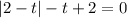 |2-t|-t+2=0