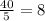 \frac{40}{5} =8