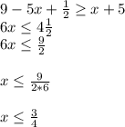 9-5x+ \frac{1}{2} \geq x+5 \\ 6x \leq 4 \frac{1}{2} \\ 6x \leq \frac{9}{2} \\ \\ x \leq \frac{9}{2*6} \\ \\ x \leq \frac{3}{4}