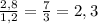 \frac{2,8}{1,2} = \frac{7}{3}=2,3