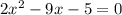 2 x^{2} -9x-5=0