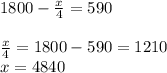 1800- \frac{x}{4} =590 \\ \\ \frac{x}{4}=1800-590=1210 \\ x=4840