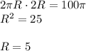 2 \pi R\cdot 2R=100 \pi \\ R^2=25\\ \\ R=5