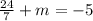 \frac{24}{7}+m= -5&#10;&#10;&#10;&#10;