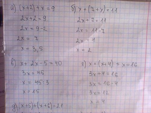 Решите уравнение: а) (x+2)+x=9; б) x+(7+x)=11; в) x+2x-5=40; г) x+(x+4)+x=16; д) (x+5)+(x+6)=21; е)