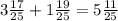 3 \frac{17}{25} + 1 \frac{19}{25} = 5 \frac{11}{25}