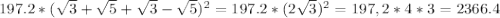 197.2*(\sqrt{3}+\sqrt{5}+\sqrt{3}-\sqrt{5})^2= 197.2*(2\sqrt{3})^2=197,2*4*3=2366.4