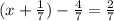 (x + \frac{1}{7} ) - \frac{4}{7} = \frac{2}{7}