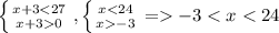 \left \{ {{x+3<27} \atop {x+30}} \right. ,\left \{ {{x<24} \atop {x-3}} \right. =-3<x<24