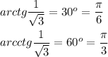 arctg\dfrac{1}{\sqrt{3}} = 30^o = \dfrac{\pi}{6} \\ \\ arcctg\dfrac{1}{\sqrt{3}} =60^o=\dfrac{\pi}{3}