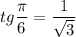 tg \dfrac{\pi}{6} =\dfrac{1}{\sqrt{3}}