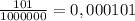 \frac{101}{1000000} = 0,000101