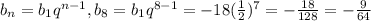 b_{n}=b_{1}q^{n-1},b_{8}=b_{1}q^{8-1}=-18 (\frac{1}{2})^{7}= -\frac{18}{128}=- \frac{9}{64}