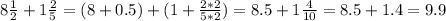 8 \frac{1}{2} + 1 \frac{2}{5} = (8+0.5) + (1+ \frac{2*2}{5*2} ) = 8.5 + 1\frac{4}{10} = 8.5 +1.4 = 9.9