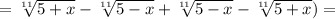 = \sqrt[11]{5+x}- \sqrt[11]{5-x}+ \sqrt[11]{5-x}- \sqrt[11]{5+x})=