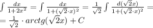 \int{\frac{dx}{1+2x^2}}=\int{ \frac{dx}{1+( \sqrt{2}\cdot x)^2 } }= \frac{1}{\sqrt{2}} \int{ \frac{d(\sqrt{2}x)}{1+( \sqrt{2}\cdot x)^2 } }=\\&#10;= \frac{1}{\sqrt{2}}\cdot arctg(\sqrt{2}x)+C