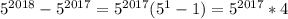 5^{2018}-5^{2017}=5^{2017}(5^{1} -1)=5^{2017}*4