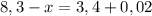 8,3 - x = 3,4 +0,02