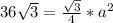 36\sqrt{3} = \frac{ \sqrt{3} }{4} *a^2