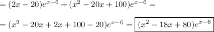 = (2x - 20)e^{x - 6} + (x^2 - 20x + 100)e^{x - 6} =\\\\= (x^2 - 20x + 2x + 100 - 20)e^{x - 6} = \boxed{(x^2 - 18x + 80)e^{x - 6}}&#10;